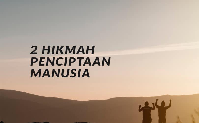 Dua Hikmah Penciptaan Manusia