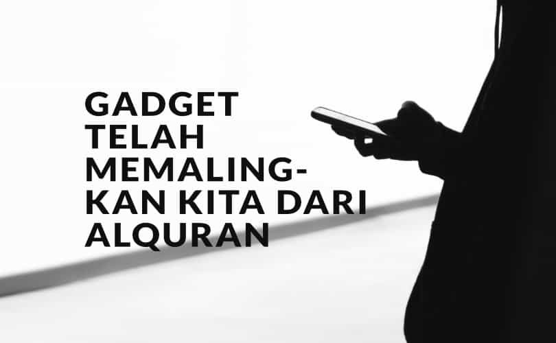 Gadget Telah Memalingkan Kita dari Al-Quran