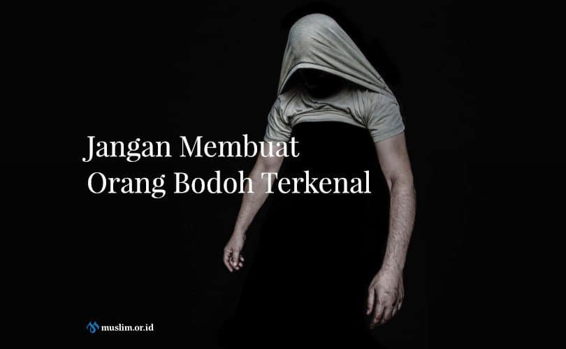 Jangan Membuat Orang Bodoh Terkenal