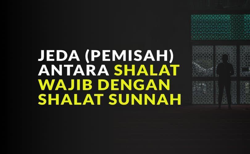Jeda (Pemisah) antara Shalat Wajib dengan Shalat Sunnah