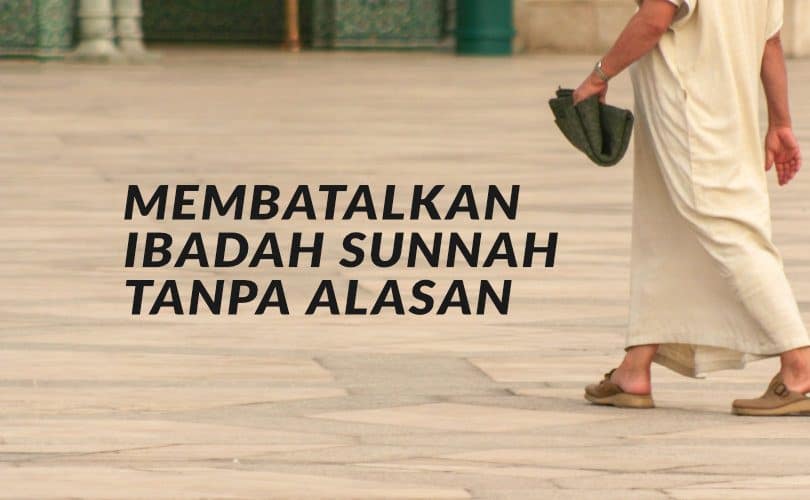 Bolehkah Membatalkan Ibadah Sunnah tanpa Alasan?