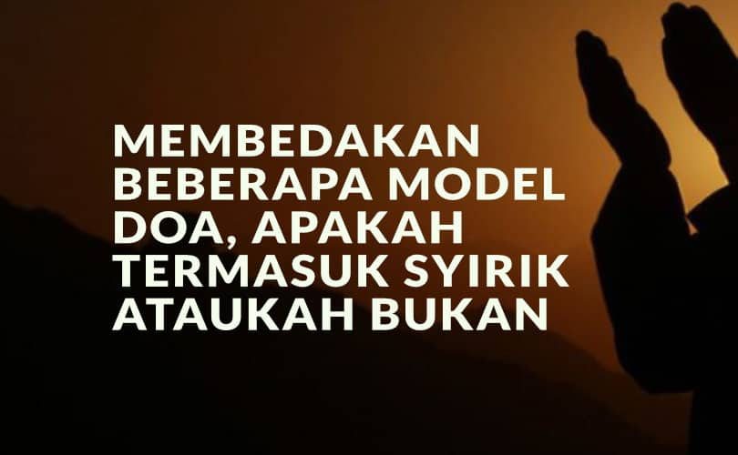 Membedakan Beberapa Model Doa, Apakah Termasuk Syirik Akbar ataukah Bukan