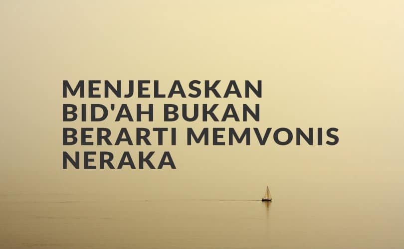 Menjelaskan Bid’ah Bukan Berarti Memvonis Neraka