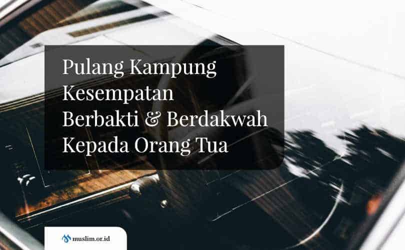 Pulang Kampung Kesempatan Berbakti dan Berdakwah Kepada Orang Tua