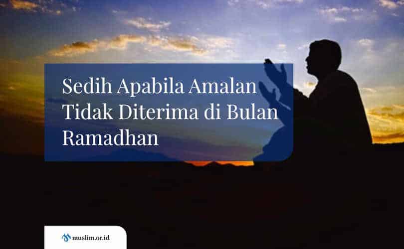 Sedih Apabila Amalan Tidak Diterima di Bulan Ramadhan