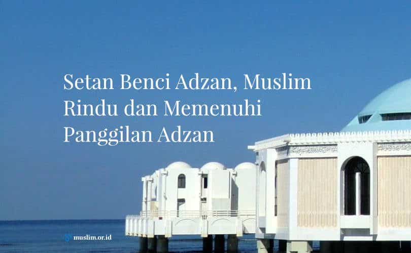 Setan Benci Adzan, Muslim Rindu dan Memenuhi Panggilan Adzan