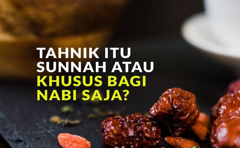 Tahnik itu Sunnah atau Kekhususan Bagi Nabi Saja Shallallallhu ‘alaihi wa sallam?