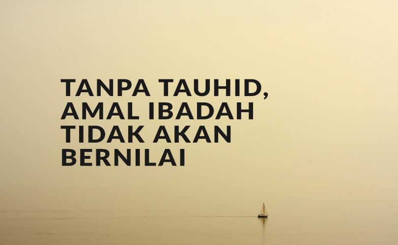Tanpa Tauhid, Amal Ibadah Tidak akan Bernilai