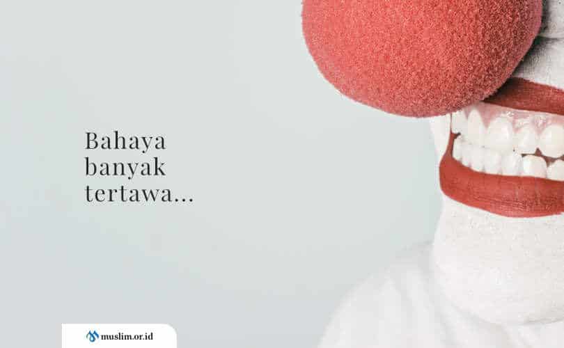 Terlalu Banyak Tertawa Mengeraskan Hati