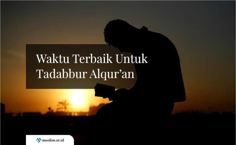 Waktu Terbaik Untuk Tadabbur Al-Qur’an