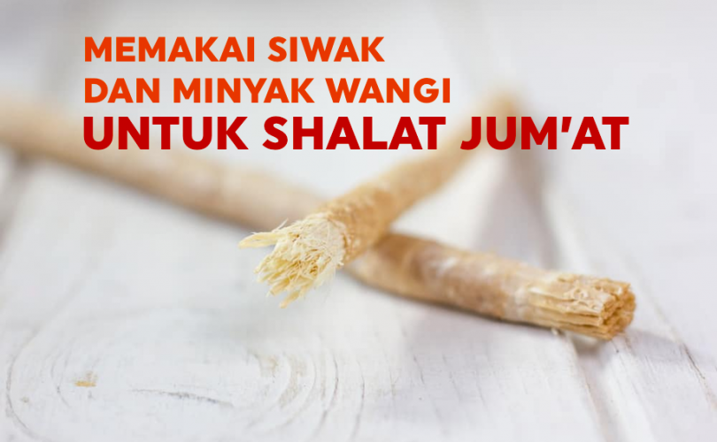 Memakai Siwak dan Minyak Wangi untuk Shalat Jum’at