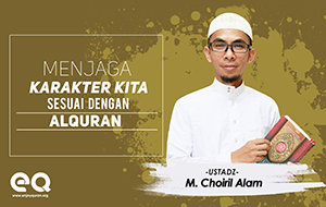 Menjaga karakter kita sesuai dengan alquran