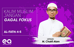 Kaum Muslim Jangan Gagal Fokus (Al - Fath : 4 - 5)