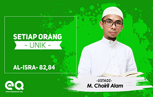 Setiap Orang Unik (Al - Isra' 82 : 84)